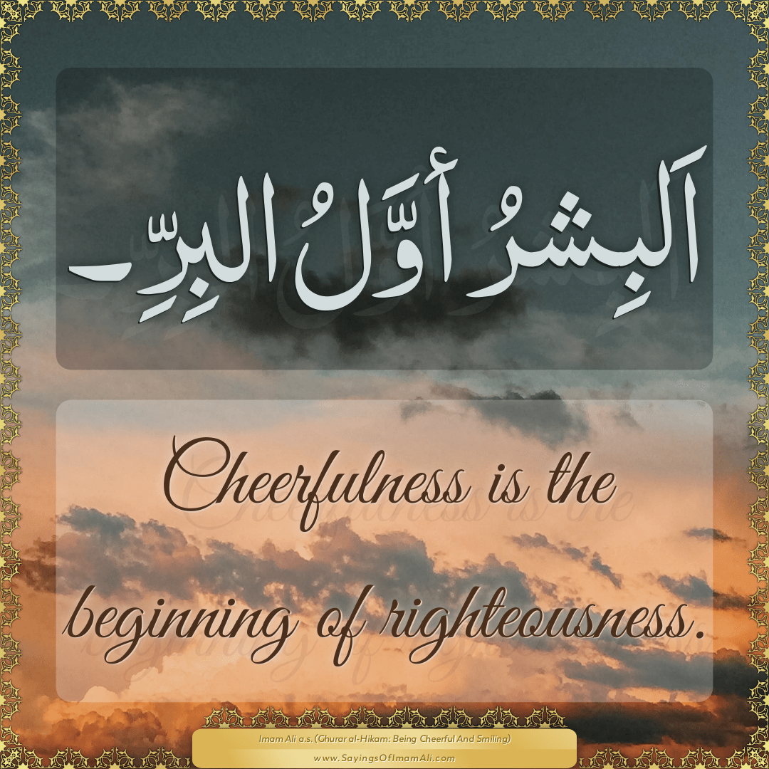 Cheerfulness is the beginning of righteousness.